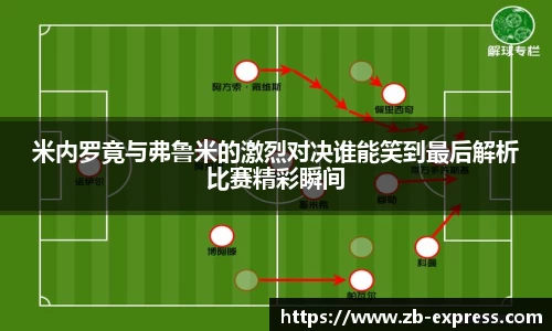 米内罗竟与弗鲁米的激烈对决谁能笑到最后解析比赛精彩瞬间